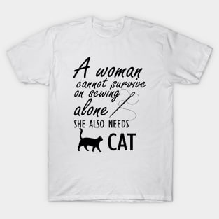 Sewing - A woman cannot survive sewing alone she also needs cat T-Shirt